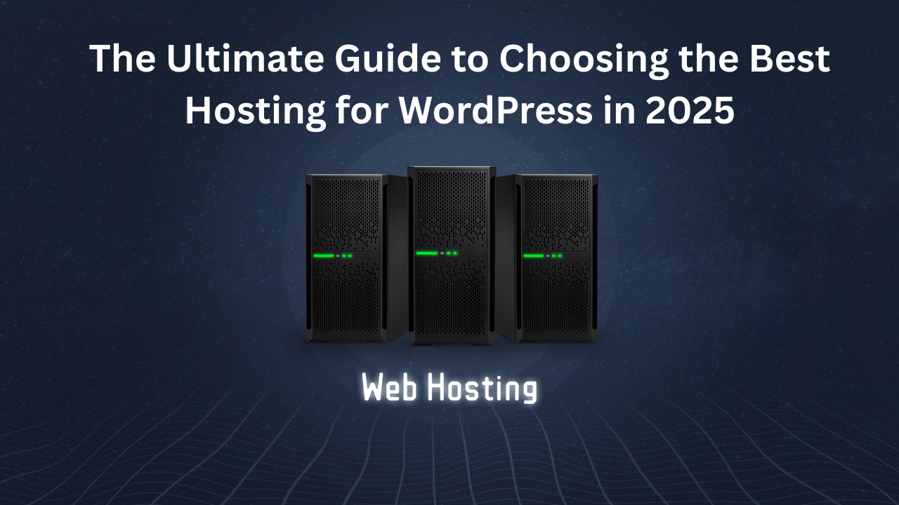 The Ultimate Guide to Choosing the Best Hosting for WordPress in 2025