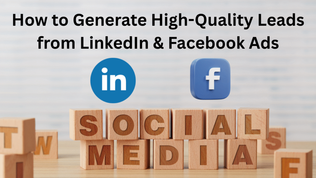 How to Generate High-Quality Leads from LinkedIn & Facebook Ads in 2025