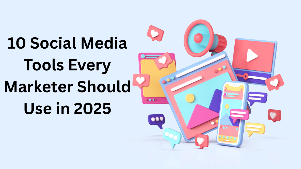 10 Social Media Tools Every Marketer Should Use in 2025
