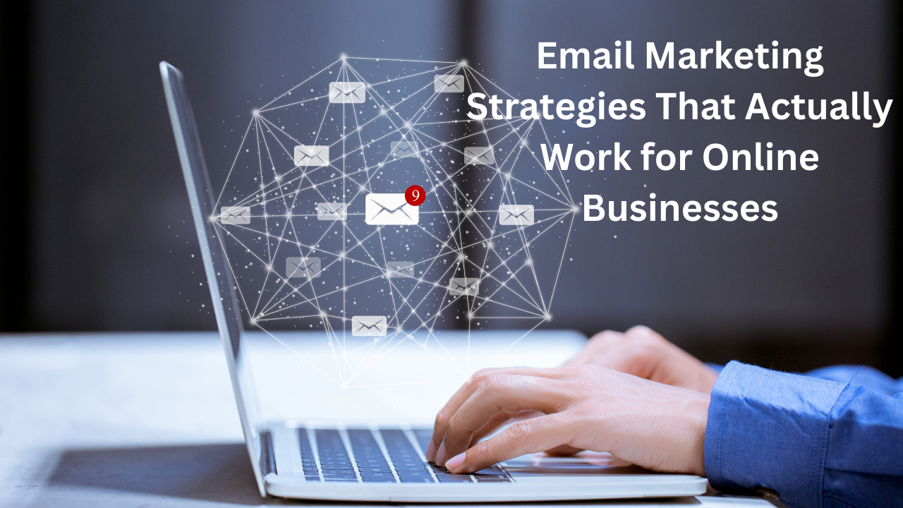 Email Marketing Strategies That Actually Work for Online Businesses