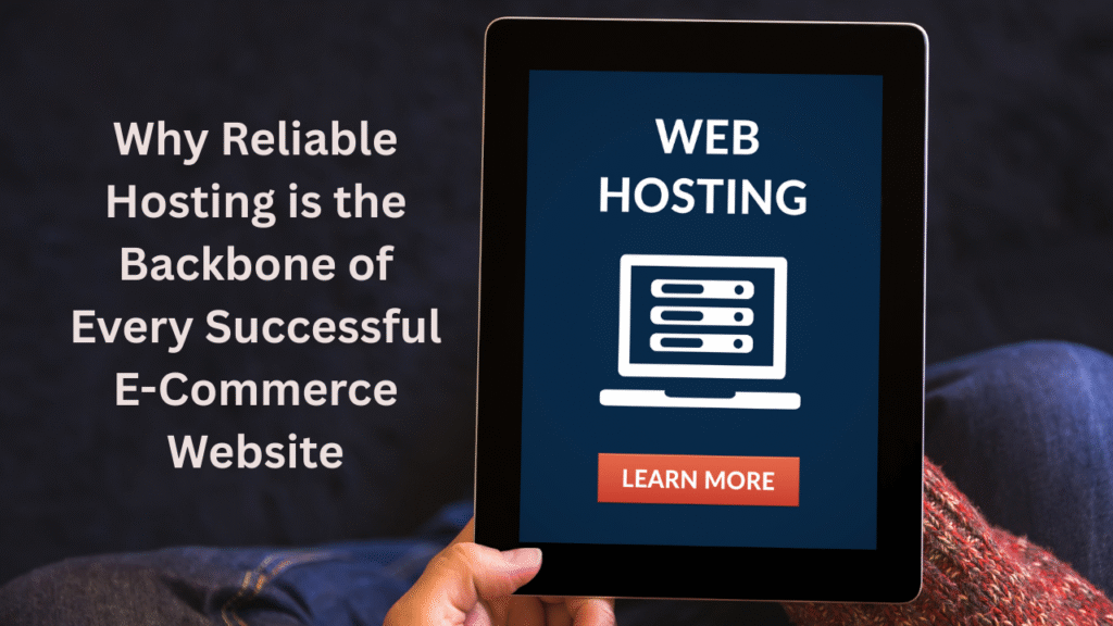 Why Reliable Hosting is the Backbone of Every Successful E-Commerce Website