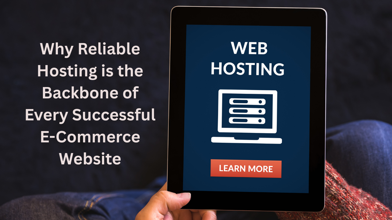 Why Reliable Hosting is the Backbone of Every Successful E-Commerce Website